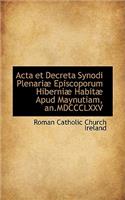 ACTA Et Decreta Synodi Plenariæ Episcoporum Hiberniæ Habitæ Apud Maynutiam, An.MDCCCLXXV