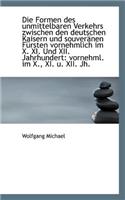 Die Formen Des Unmittelbaren Verkehrs Zwischen Den Deutschen Kaisern Und Souver Nen F Rsten Vornehml
