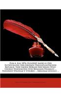 Zum 4. Juli 1876: Hundert Jahre in Der Entwicklung Der Grossen Transatlantischen Republik. Vier Grosse Burger Der Neuen Welt: George Washington Und Benjamin Franklin 