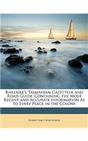 Bailliere's Tasmanian Gazetteer and Road Guide: Containing the Most Recent and Accurate Information as to Every Place in the Colony