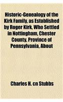 Historic-Genealogy of the Kirk Family, as Established by Roger Kirk, Who Settled in Nottingham, Chester County, Province of Pennsylvania, about