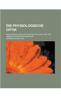 Die Physiologische Optik; Eine Darstellung Der Gesetze Des Auges Und Der Sinnesthatigkeiten Uberhaupt