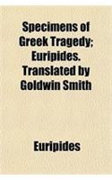 Specimens of Greek Tragedy; Euripides. Translated by Goldwin Smith
