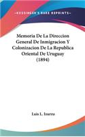 Memoria de La Direccion General de Inmigracion y Colonizacion de La Republica Oriental de Uruguay (1894)
