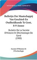 Bulletijn Der Maatschappij Van Geschied-En Oudheidkunde Te Gent, 8-9 Annee
