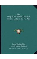 The Story of the Pioneer Days of a Masonic Lodge in the Far West