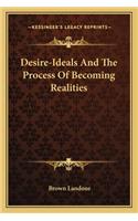 Desire-Ideals And The Process Of Becoming Realities