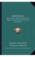 Addison: Selections From Addison's Papers Contributed To The Spectator(English)