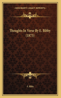 Thoughts In Verse By E. Bibby (1873): (English)