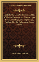 Guide to the Loan Collection and List of Musical Instruments, Manuscripts, Books, Paintings, and Engravings, Exhibited in the Gallery and Lower Rooms