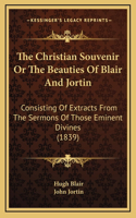 The Christian Souvenir Or The Beauties Of Blair And Jortin: Consisting Of Extracts From The Sermons Of Those Eminent Divines (1839)