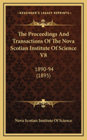 The Proceedings And Transactions Of The Nova Scotian Institute Of Science V8: 1890-94 (1895)