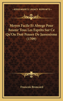 Moyen Facile Et Abrege Pour Reunir Tous Les Esprits Sur Ce Qu'On Doit Penser De Jansenisme (1709)
