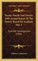 Twenty-Fourth And Twenty-Fifth Annual Report Of The Fishery Board For Scotland, Part 3