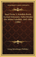 Josef Victor V. Scheffels Briefe An Karl Schwanitz, Nebst Briefen Der Mutter Scheffels, 1845-1886 (1906)