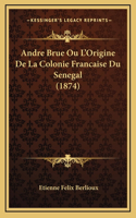 Andre Brue Ou L'Origine De La Colonie Francaise Du Senegal (1874)