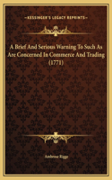 A Brief And Serious Warning To Such As Are Concerned In Commerce And Trading (1771)
