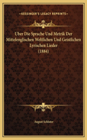 Uber Die Sprache Und Metrik Der Mittelenglischen Weltlichen Und Geistlichen Lyrischen Lieder (1884)