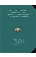 Die Geographische Verteilung Der Getreidepreise In Indien Von 1861 Bis 1905 (1908)