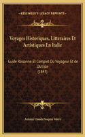Voyages Historiques, Litteraires Et Artistiques En Italie: Guide Raisonne Et Complet Du Voyageur Et de L'Artiste (1843)