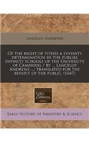 Of the Right of Tithes a Divinity Determination in the Publike Divinity Schools of the University of Cambridg / By ... Lancelot Andrews ...; Translated for the Benefit of the Public. (1647)