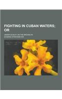 Fighting in Cuban Waters; Under Schley on the Brooklyn
