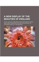 A New Display of the Beauties of England (Volume 2); Royal Palaces, Noblemen's and Gentlemen's Seats, and Other Curiosities, Natural or Artificial,