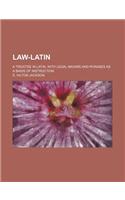 Law-Latin; A Treatise in Latin, with Legal Maxims and Phrases as a Basis of Instruction
