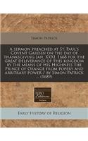 A Sermon Preached at St. Paul's Covent Garden on the Day of Thanksgiving Jan. XXXI, 1668 for the Great Deliverance of This Kingdom by the Means of His Highness the Prince of Orange from Popery and Arbitrary Power / By Simon Patrick ... (1689): (English)