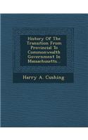 History of the Transition from Provincial to Commonwealth Government in Massachusetts...