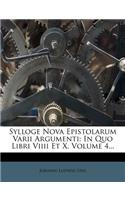 Sylloge Nova Epistolarum Varii Argumenti: In Quo Libri VIIII Et X, Volume 4...
