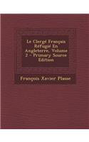 Le Clerge Francais Refugie En Angleterre, Volume 2