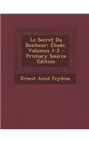 Le Secret Du Bonheur: Etude, Volumes 1-2: Etude, Volumes 1-2