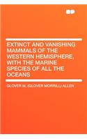 Extinct and Vanishing Mammals of the Western Hemisphere, with the Marine Species of All the Oceans