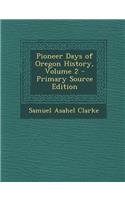 Pioneer Days of Oregon History, Volume 2 - Primary Source Edition