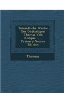 Sammtliche Werke Des Gottseligen Thomas Von Kempis ... - Primary Source Edition