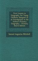 First Lessons in Geography for Young Children: Designed as an Introduction to the Author's Primary Geography - Primary Source Edition