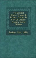 Vie De Saint Hilaire, Év`eque De Poitiers, Docteur Et P`ere De L'église