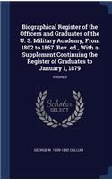 Biographical Register of the Officers and Graduates of the U. S. Military Academy, From 1802 to 1867. Rev. ed., With a Supplement Continuing the Register of Graduates to January 1, 1879; Volume 3