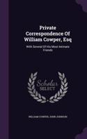 Private Correspondence of William Cowper, Esq: With Several of His Most Intimate Friends