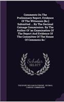 Comments on the Preliminary Report, Evidence of the Witnesses [&C.] Submitted ... by the Decimal Coinage Commission. by the Author of 'an Examination of the Report and Evidence of the Committee of the House of Commons &C.'