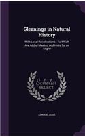 Gleanings in Natural History: With Local Recollections: To Which Are Added Maxims and Hints for an Angler(English)