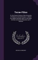 Terræ-Filius: Or, the Secret History of the University of Oxford; in Several Essays. to Which Are Added, Remarks Upon a Late Book, Entitled, University Education,