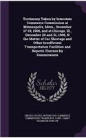 Testimony Taken by Interstate Commerce Commission at Minneapolis, Minn., December 17-19, 1906, and at Chicago, Ill., December 20 and 21, 1906, N the Matter of Car Shortage and Other Insufficient Transportation Facilities and Reports Thereon by Comm