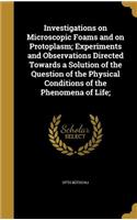 Investigations on Microscopic Foams and on Protoplasm; Experiments and Observations Directed Towards a Solution of the Question of the Physical Conditions of the Phenomena of Life;