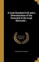 A Lead Standard Cell and a Determination of the Potential of the Lead Electrode ..