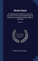 Rhode Island: Its Making and Its Meaning; a Survey of the Annals of the Commonwealth From Its Settlement to the Death of Roger Williams, 1636-1683; Volume 2