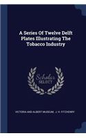 A Series Of Twelve Delft Plates Illustrating The Tobacco Industry