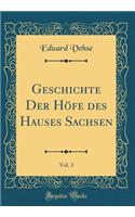 Geschichte Der Höfe des Hauses Sachsen, Vol. 2 (Classic Reprint)