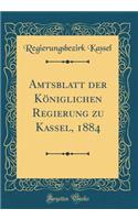 Amtsblatt Der Kï¿½niglichen Regierung Zu Kassel, 1884 (Classic Reprint)